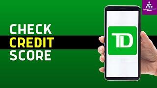 HOW TO CHECK CREDIT SCORE IN TD BANK APP (2024)