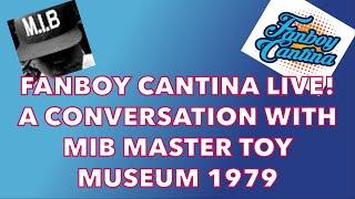 Fanboy Cantina Live: a Conversation with MIB Master Toy Museum 1979