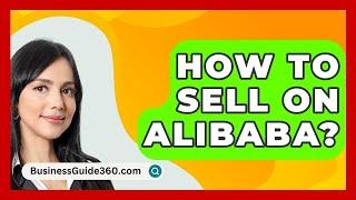 How To Sell On Alibaba? - BusinessGuide360.com