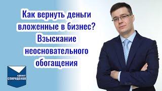 Как вернуть деньги вложенные в бизнес? Взыскание неосновательного обогащения