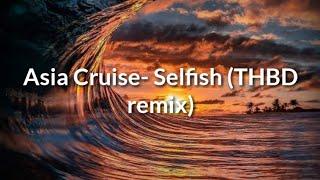 Asia Cruise- Selfish (THBD remix)