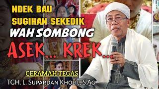 Ceramah Tegas TGH. L. Supardan Kholil, S.Ag‼️Ndek Bau Sugihan Sekedik Wah Sombong‼️ ASEK KREK