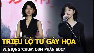 Triệu Lộ Tư gây họa vì giọng ‘chua’, CĐM phán sốc?