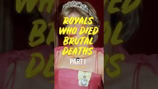 Royals Who Died Brutal Deaths |PART 1|