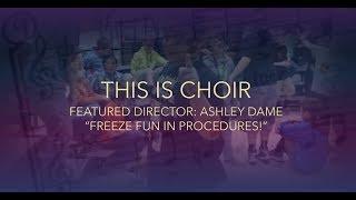 This is Choir: Featured Director Ashley Dame “Freeze Fun in Procedures!”