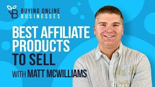 The Best Affiliate Products to Sell with Matt McWilliams