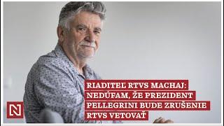 Riaditeľ RTVS Machaj: Nedúfam, že prezident Pellegrini bude zrušenie RTVS vetovať