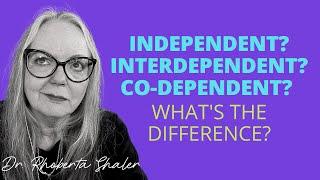 Independent? Interdependent? Co-Dependent? What's the difference?