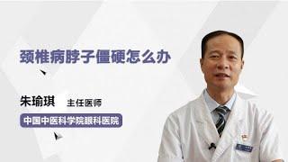 颈椎病脖子僵硬怎么办 朱瑜琪 中国中医科学院眼科医院