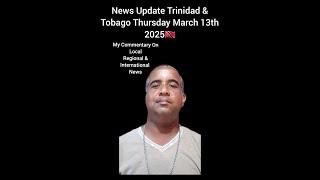 News Update Trinidad & Tobago Thursday March 13th 2025