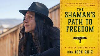 don Jose Ruiz ~ The Shaman’s Path to Freedom