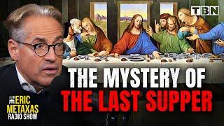 Unveiling the Mystery of Jesus' Last Supper | Eric Metaxas on TBN