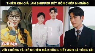 Thiên kim giả làm shipper kết hôn chớp nhoáng với chồng tài xế nghèo mà không biết anh là tổng tài