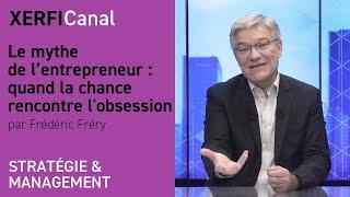 Le mythe de l’entrepreneur : quand la chance rencontre l'obsession [Frédéric Fréry]