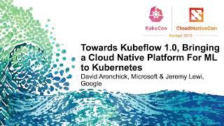 Towards Kubeflow 1.0, Bringing a Cloud Native Platform For ML to Kubernetes - David Aronchick