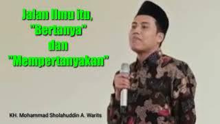 Jalan ilmu itu "bertanya" dan "mempertanyakan". ~KH. Mohammad Sholahuddin A. Warits (Ra Mamak)~