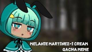 I cream-Melanie Martinez.Gacha meme
