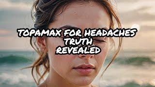 The Truth About Topamax for Headaches