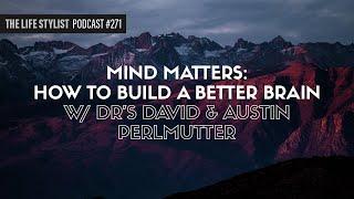 Mind Matters: How To Build A Better Brain with Drs. David & Austin Perlmutter #271