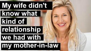 My wife didn't know what kind of relationship we had with my mother-in-law.  Stories of cheating.