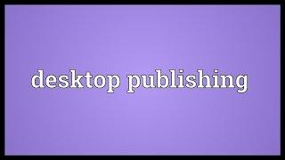 Desktop publishing Meaning