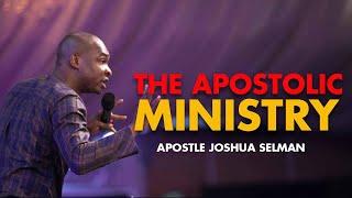 THE APOSTOLIC MINISTRY || APOSTLE JOSHUA SELMAN