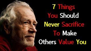 7 Things You Should Never Sacrifice To Make Others Value You | Stoic Philosophy