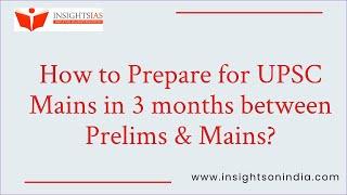 Insights into UPSC Mains Preparation: How to Prepare for Mains in 3 months between Prelims & Mains?