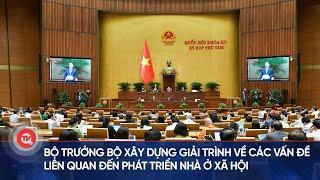 Bộ trưởng Bộ Xây dựng giải trình về các vấn đề liên quan đến phát triển nhà ở xã hội