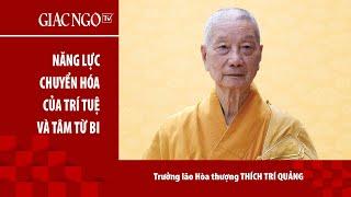 Trưởng lão HT.Thích Trí Quảng thuyết giảng: "Năng lực chuyển hoá của trí tuệ và tâm từ bi"