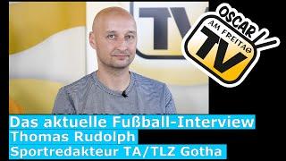 Das aktuelle Fußball-Interview mit Thomas Rudolph – Sportredakteur TA/TLZ Gotha