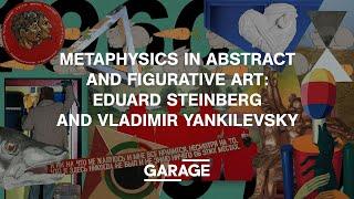 METAPHYSICS IN ABSTRACT AND FIGURATIVE ART: EDUARD STEINBERG AND VLADIMIR YANKILEVSKY