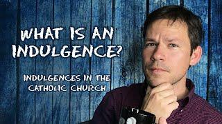 What is an Indulgence? (Indulgences in the Catholic Church)