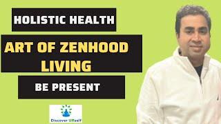 Art of Zenhood Living | Simple Way to Live | BE PRESENT | Holistic Health - DiscoverURself