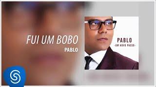 Pablo - ​ Fui um Bobo (Álbum: Um Novo Passo) [Áudio Oficial]