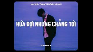  Hứa Đợi Nhưng Chẳng Tới - Lâm Tuấn, Vương Thiên Tuấn x CaoTri | Lofi Lyrics