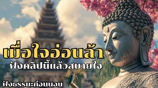 เมื่อใจอ่อนล้า ฟังคลิปนี้แล้วสบายใจ | ฟังธรรมะก่อนนอน