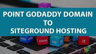 How to Connect a GoDaddy Domain Name to Siteground Hosting