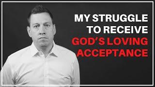 My Struggle to Receive God’s Loving Acceptance