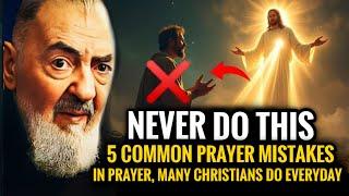 5 Common Prayer Mistakes Christians Make Daily | Padre Pio