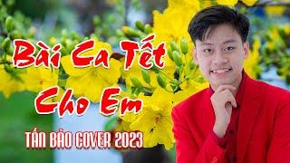 Nhạc Xuân 2023 ll Bài Ca Tết Cho Em - Tấn Bảo Cover ll