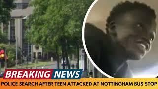 BREAKING NEWS: POLICE SEARCH AFTER TEEN ATTACKED AT NOTTINGHAM BUS STOP