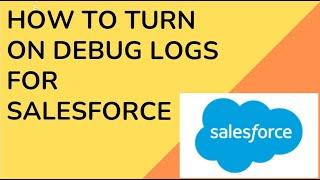 How to turn on Debug Logs for Salesforce