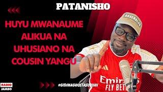 PATANISHO : JOY - HUYU MWANAUME ALIKUA NA UHUSIANO NA COUSIN YANGU