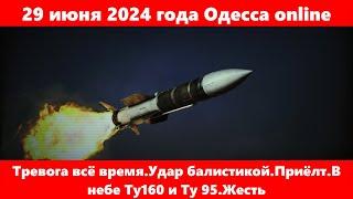 29 июня 2024 года Одесса online.Тревога всё время.Удар балистикой.Приёлт.В небе Ту160 и Ту 95.Жесть