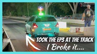 TOOK THE EP3 TO THE TRACK  & BROKE IT.... CHECK IT OUT!