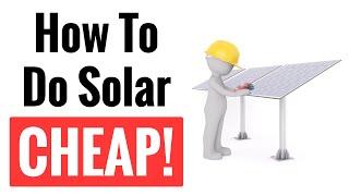 How To Do Solar CHEAP!  Top 6 Tips To Save Big $$ On Installing A Solar Panel System