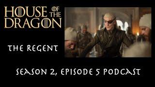 Game of Thrones Podcast Episode 56 - House of the Dragon Seasons 2 Episode 5: The Regent