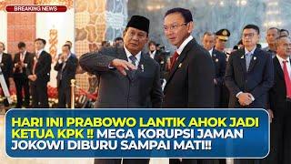 Hari Ini Prabowo Lantik Ahok Jadi Ketua KPK, Mega Korupsi Era Jokowi Diburu Hingga Liang Kubur !!