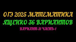 ОГЭ 2025 МАТЕМАТИКА. ЯЩЕНКО 36 ВАРИАНТОВ. ВАРИАНТ-31 ЧАСТЬ-1